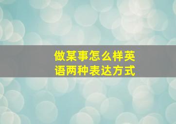 做某事怎么样英语两种表达方式