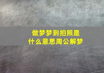 做梦梦到拍照是什么意思周公解梦