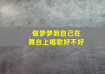 做梦梦到自己在舞台上唱歌好不好