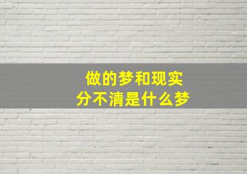 做的梦和现实分不清是什么梦