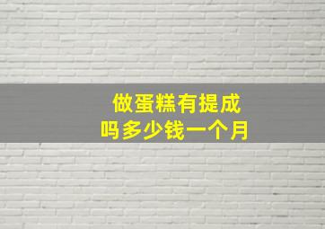 做蛋糕有提成吗多少钱一个月