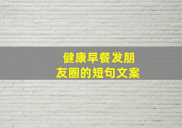 健康早餐发朋友圈的短句文案