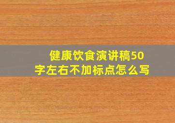 健康饮食演讲稿50字左右不加标点怎么写