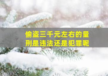 偷盗三千元左右的量刑是违法还是犯罪呢