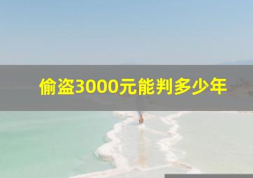 偷盗3000元能判多少年