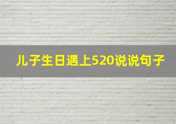 儿子生日遇上520说说句子