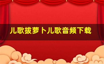 儿歌拔萝卜儿歌音频下载