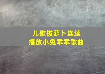 儿歌拔萝卜连续播放小兔乖乖歌曲