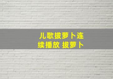 儿歌拔萝卜连续播放 拔萝卜