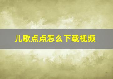 儿歌点点怎么下载视频