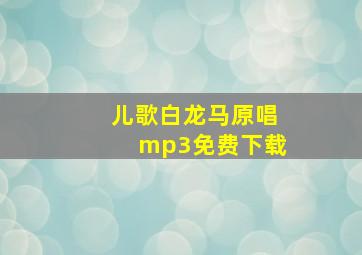 儿歌白龙马原唱mp3免费下载