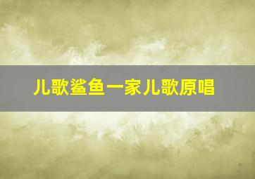 儿歌鲨鱼一家儿歌原唱