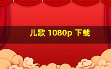 儿歌 1080p 下载