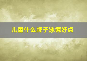 儿童什么牌子泳镜好点