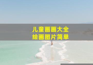 儿童画画大全绘画图片简单