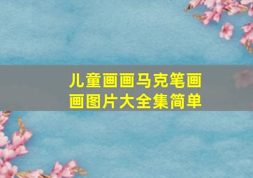 儿童画画马克笔画画图片大全集简单