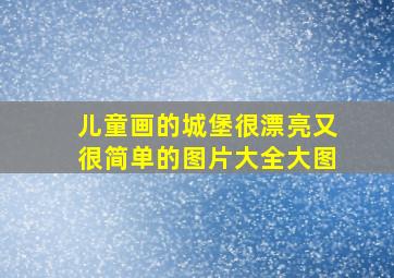 儿童画的城堡很漂亮又很简单的图片大全大图