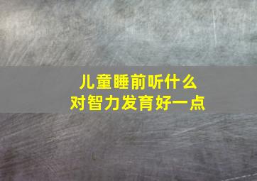 儿童睡前听什么对智力发育好一点