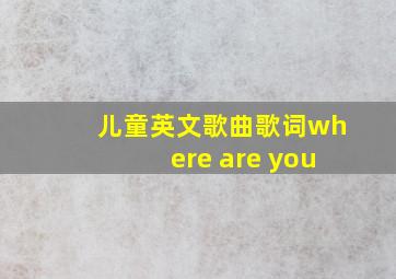 儿童英文歌曲歌词where are you