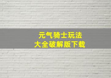 元气骑士玩法大全破解版下载