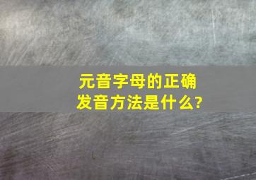 元音字母的正确发音方法是什么?