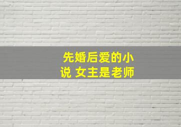 先婚后爱的小说 女主是老师