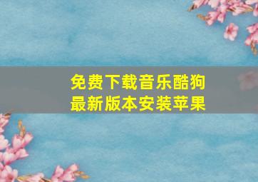 免费下载音乐酷狗最新版本安装苹果