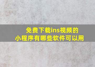 免费下载ins视频的小程序有哪些软件可以用