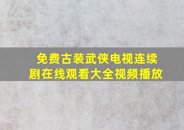 免费古装武侠电视连续剧在线观看大全视频播放