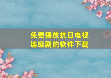 免费播放抗日电视连续剧的软件下载