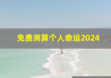 免费测算个人命运2024