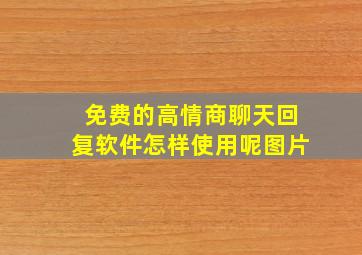 免费的高情商聊天回复软件怎样使用呢图片