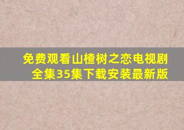 免费观看山楂树之恋电视剧全集35集下载安装最新版