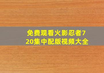 免费观看火影忍者720集中配版视频大全