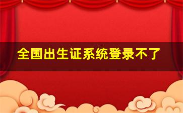 全国出生证系统登录不了