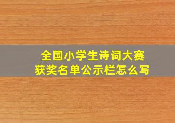 全国小学生诗词大赛获奖名单公示栏怎么写