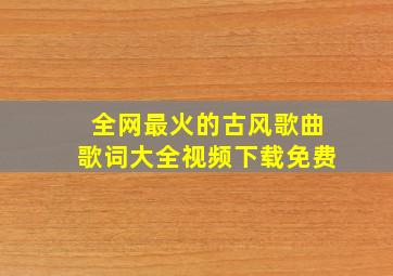 全网最火的古风歌曲歌词大全视频下载免费