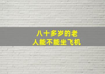 八十多岁的老人能不能坐飞机