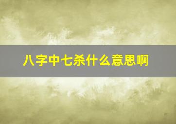 八字中七杀什么意思啊