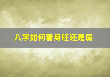 八字如何看身旺还是弱