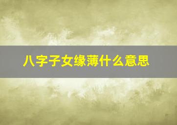 八字子女缘薄什么意思