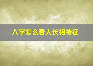 八字怎么看人长相特征