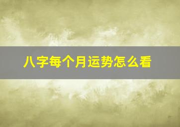 八字每个月运势怎么看