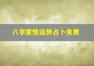 八字爱情运势占卜免费