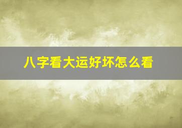 八字看大运好坏怎么看