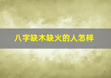 八字缺木缺火的人怎样