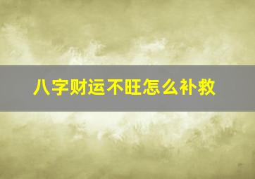 八字财运不旺怎么补救