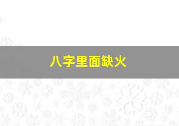 八字里面缺火