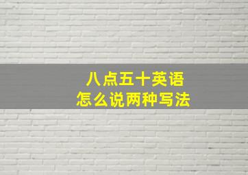 八点五十英语怎么说两种写法