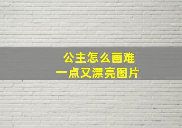 公主怎么画难一点又漂亮图片